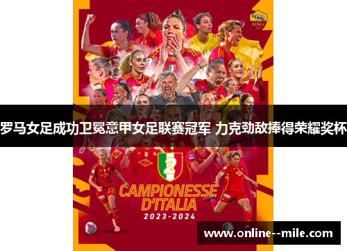 罗马女足成功卫冕意甲女足联赛冠军 力克劲敌捧得荣耀奖杯