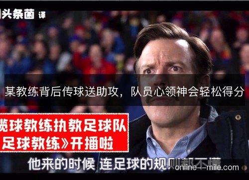 某教练背后传球送助攻，队员心领神会轻松得分